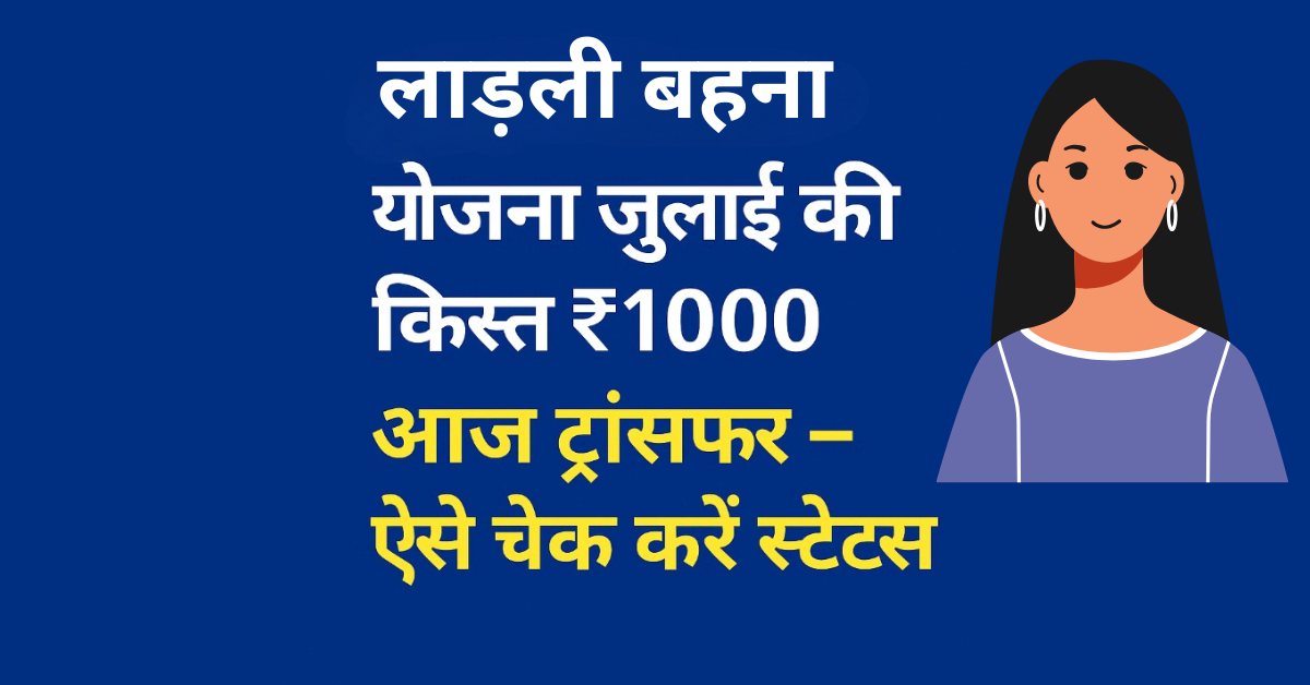 लाड़ली बहना योजना जुलाई की किस्त ₹1000 आज ट्रांसफर – ऐसे चेक करें स्टेटस