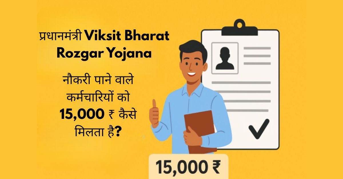 प्रधानमंत्री Viksit Bharat Rozgar Yojana – नौकरी पाने वाले कर्मचारियों को 15,000 ₹ कैसे मिलता है?