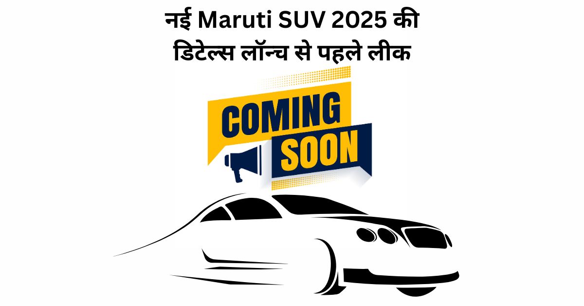 नई Maruti SUV 2025 की डिटेल्स लॉन्च से पहले लीक