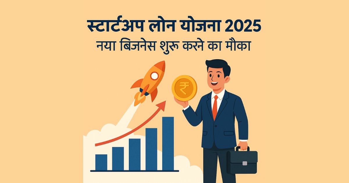 स्टार्टअप लोन योजना 2025: नया बिज़नेस शुरू करने का मौका
